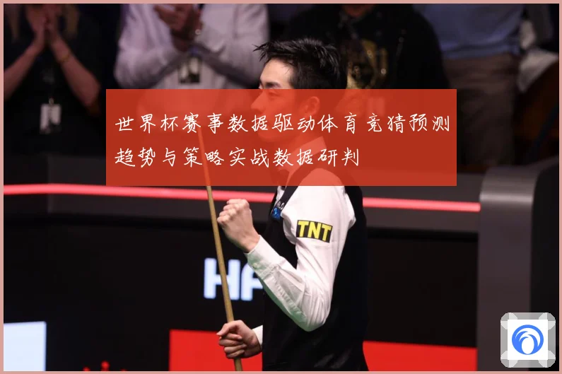 世界杯赛事数据驱动体育竞猜预测趋势与策略实战数据研判