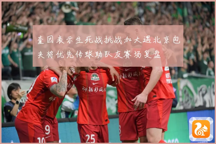 奎因表示生死战挑战加大遇北京包夹将优先传球助队友赛场复盘