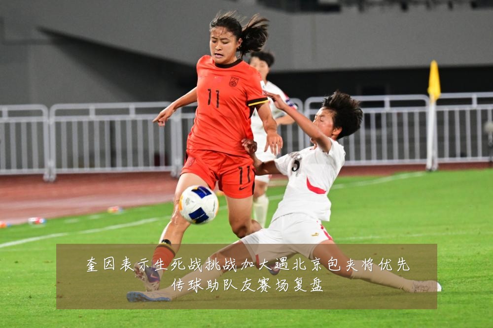 奎因表示生死战挑战加大遇北京包夹将优先传球助队友赛场复盘