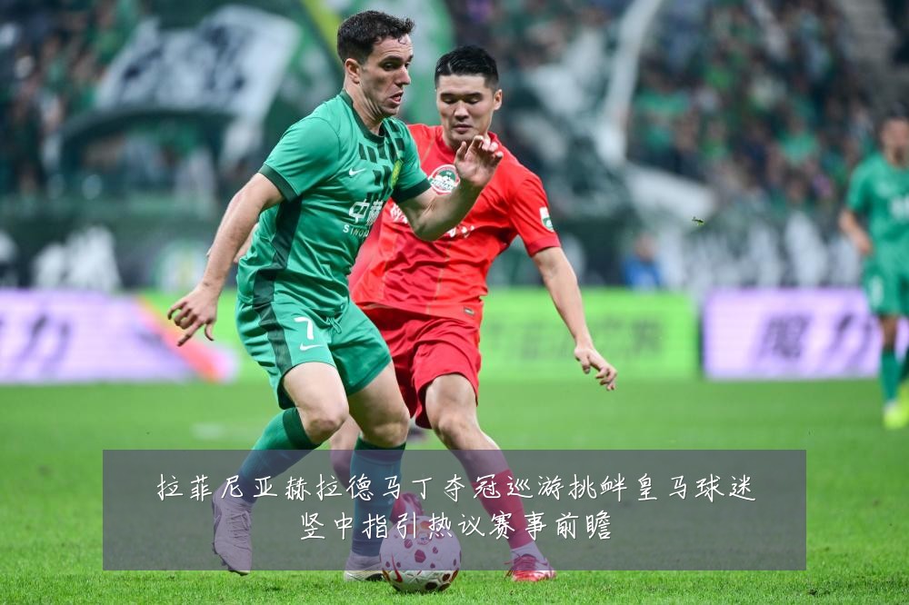 拉菲尼亚赫拉德马丁夺冠巡游挑衅皇马球迷竖中指引热议赛事前瞻