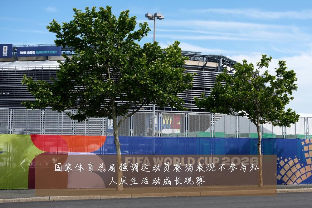 国家体育总局强调运动员赛场表现不参与私人庆生活动成长观察