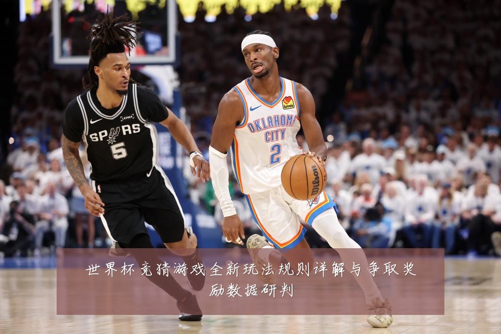 世界杯竞猜游戏全新玩法规则详解与争取奖励数据研判