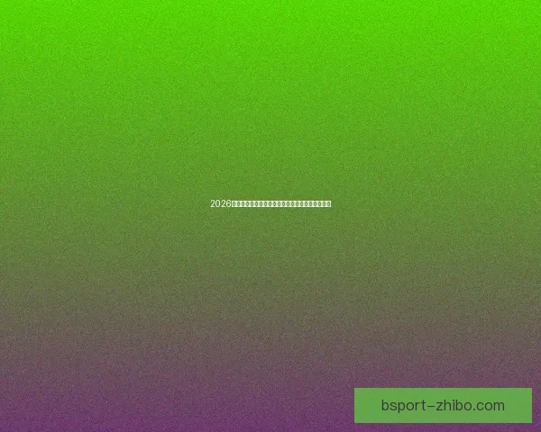 2026世界杯决赛精彩对决全球球迷热情沸腾的巅峰盛宴