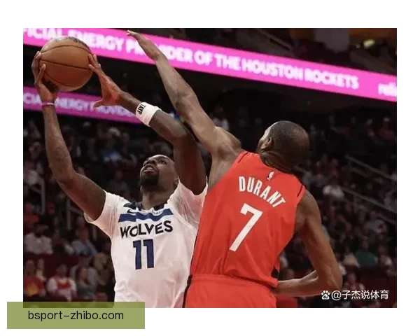 火箭挑战森林狼杜兰特能否延续精彩表现兰德尔需挺身而出